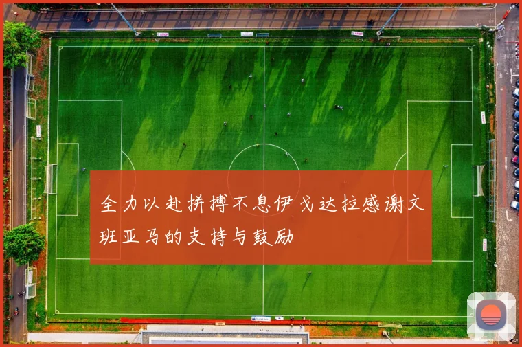 全力以赴拼搏不息伊戈达拉感谢文班亚马的支持与鼓励