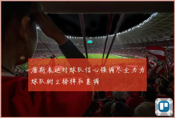 唐斯表达对球队信心强调尽全力为球队树立榜样和基调