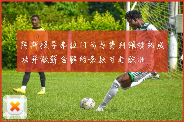 阿斯报导弗拉门戈与费利佩续约成功并涨薪含解约条款可赴欧洲